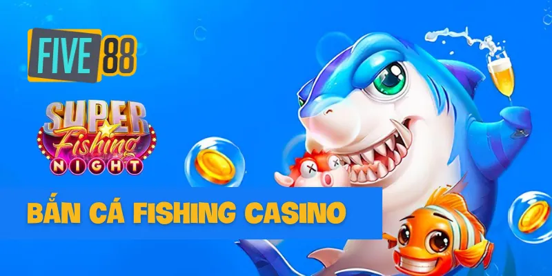 Bắn cá Fishing Casino